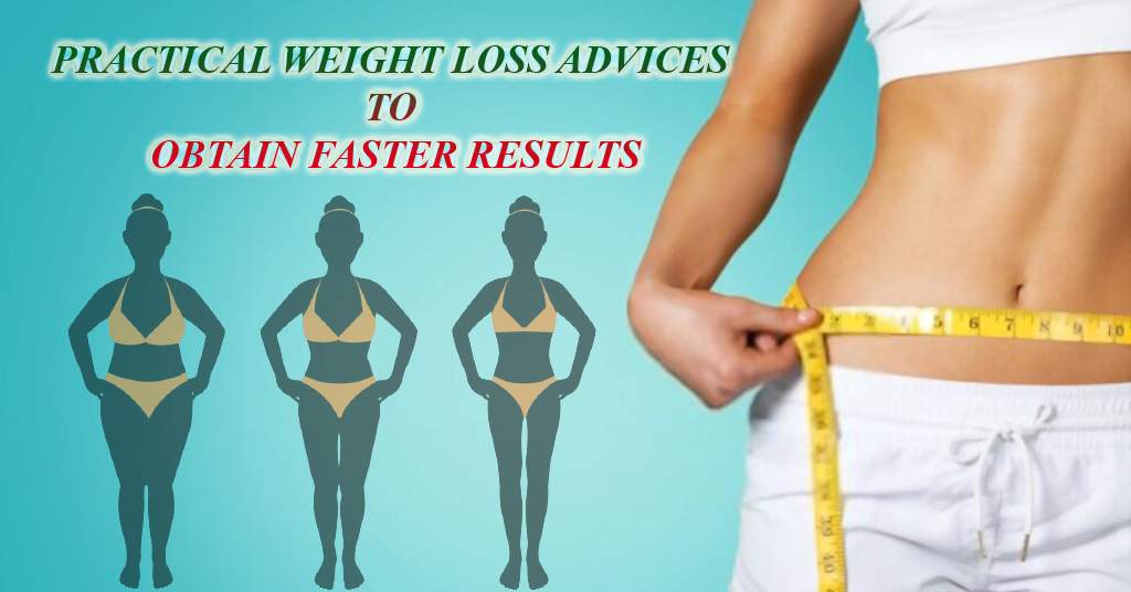 PRACTICAL WEIGHT LOSS ADVICES TO OBTAIN FASTER RESULTS
